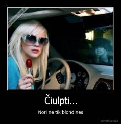 Čiulpti... - Nori ne tik blondines