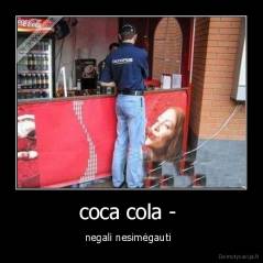 coca cola -  - negali nesimėgauti  