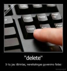 ''delete'' - Ir tu jau ištrintas, nereikalingas gyvenimo failas