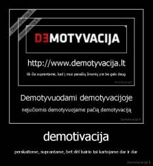 demotivacija - perskaitome, suprantame, bet dėl bairio tai kartojame dar ir dar