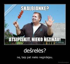 dešrelės? - ne, taip pat nieko negirdėjau.