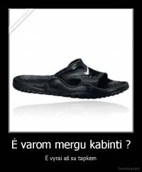 Ė varom mergu kabinti ? - Ė vyrai aš su tapkėm