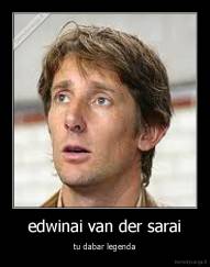 edwinai van der sarai - tu dabar legenda