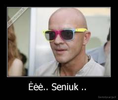 Ėėė.. Seniuk ..  - 