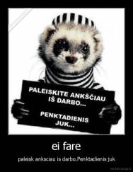 ei fare - paleisk anksciau is darbo.Penktadienis juk