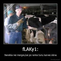 fLAKy1: - Nereikia nei mergos,kai po ranka turiu karves sikna