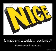 fainiausiems pasaulyje zmogeliams :* - Mano facebook draugams