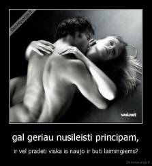 gal geriau nusileisti principam, - ir vel pradeti viska is naujo ir buti laimingiems?