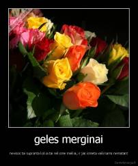 geles merginai - nevisos tai supranta kokia tai reiksme meiliai, ir jas ismeta vaikinams nematant