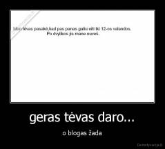 geras tėvas daro... - o blogas žada