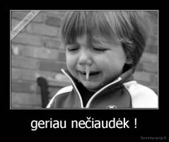 geriau nečiaudėk ! - 