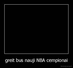 greit bus nauji NBA cempionai - 