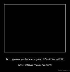 http://www.youtube.com/watch?v=XE7rchaGJtE - nes Lietuva moka dainuoti