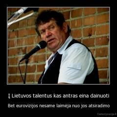 Į Lietuvos talentus kas antras eina dainuoti - Bet eurovizijos nesame laimėja nuo jos atsiradimo