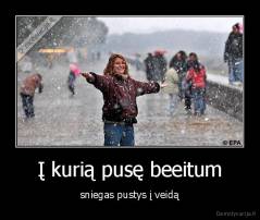 Į kurią pusę beeitum - sniegas pustys į veidą