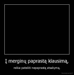Į merginų paprastą klausimą, - reikia pateikti nepaprastą atsakymą.