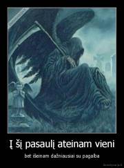 Į šį pasaulį ateinam vieni - bet išeinam dažniausiai su pagalba