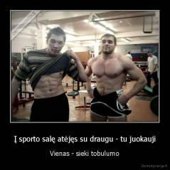Į sporto salę atėjęs su draugu - tu juokauji - Vienas - sieki tobulumo