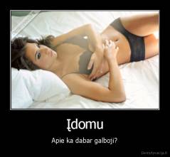 Įdomu - Apie ka dabar galboji?