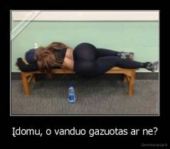 Įdomu, o vanduo gazuotas ar ne? - 