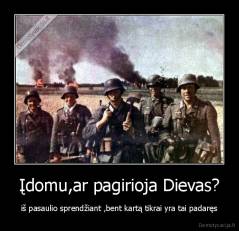 Įdomu,ar pagirioja Dievas? - iš pasaulio sprendžiant ,bent kartą tikrai yra tai padaręs
