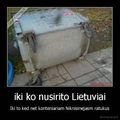 iki ko nusirito Lietuviai - Iki to ked net konteniariam Niknisinejasm ratukus