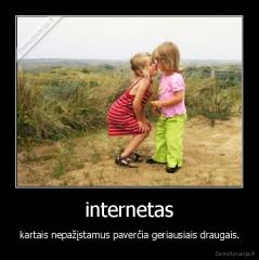 internetas - kartais nepažįstamus paverčia geriausiais draugais.