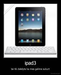 ipad3 - tai tik dalelyte ka mes galime sukurt