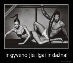 ir gyveno jie ilgai ir dažnai - 