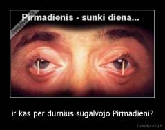 ir kas per durnius sugalvojo Pirmadieni? - 