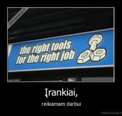 Įrankiai, - reikiamam darbui