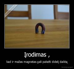 Įrodimas , - kad ir mažas magnetas gali pakelti didelį daiktą