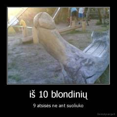 iš 10 blondinių - 9 atsisės ne ant suoliuko