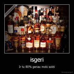 isgeri - Ir tu 80% geriau moki sokti