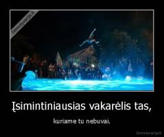 Įsimintiniausias vakarėlis tas, - kuriame tu nebuvai.