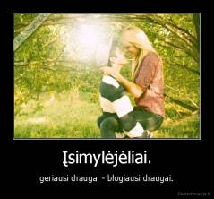 Įsimylėjėliai. - geriausi draugai - blogiausi draugai.