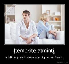 Įtempkite atmintį, -  ir būtinai prisiminsite ką nors, ką norite užmiršti.