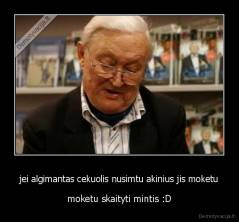 jei algimantas cekuolis nusimtu akinius jis moketu - moketu skaityti mintis :D