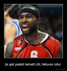 jis gali padeti laimeti LKL lietuvos rytui  - 