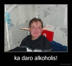 ka daro alkoholis! - 