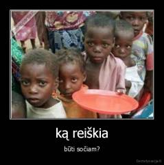 ką reiškia - būti sočiam?