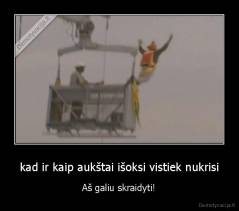kad ir kaip aukštai išoksi vistiek nukrisi - Aš galiu skraidyti!