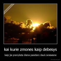kai kurie zmones kaip debesys - kaip jie pranyksta diena pasidaro dauk sviesesne