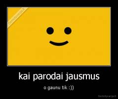 kai parodai jausmus - o gaunu tik :))