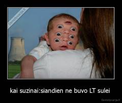 kai suzinai:siandien ne buvo LT sulei  - 