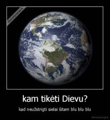 kam tikėti Dievu? - kad neužstrigti sielai šitam blu blu blu