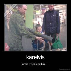 kareivis - Ateis ir tokie laikai!!!!