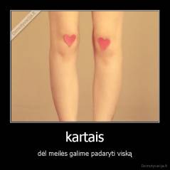 kartais - dėl meilės galime padaryti viską