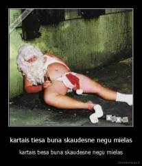 kartais tiesa buna skaudesne negu mielas - kartais tiesa buna skaudesne negu mielas