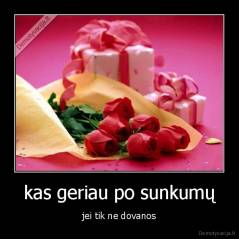 kas geriau po sunkumų - jei tik ne dovanos